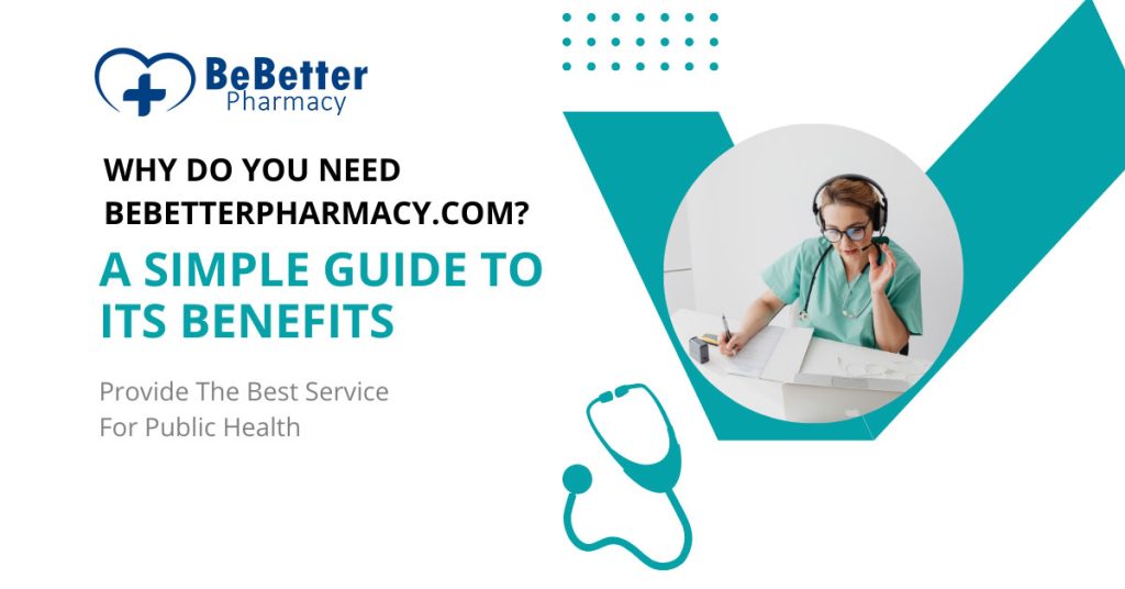 Why Do You Need BeBetterPharmacy.com? A Simple Guide to Its Benefits