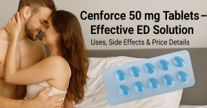 Cenforce 50 mg Tablets – Effective ED Solution | Uses, Side Effects & Price Details