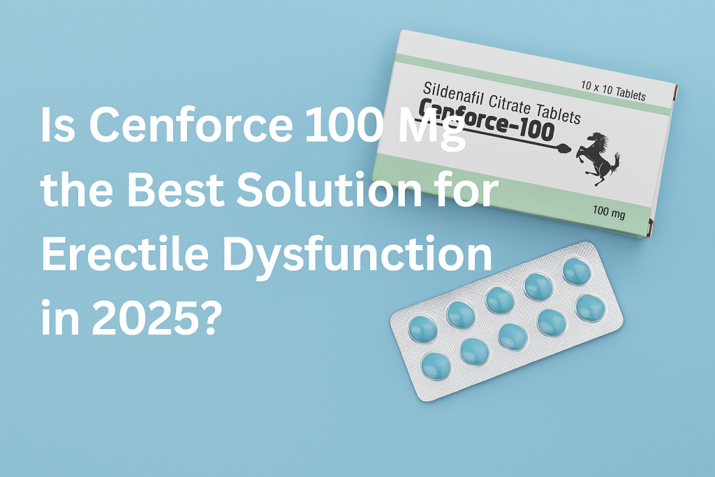 Is Cenforce 100 Mg the best way to treat erectile dysfunction in 2025? Beginning